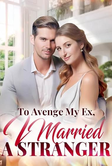 To Avenge My Ex, I Married a Stranger